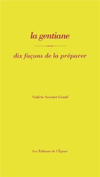 Couverture du livre « Dix façons de le préparer : la gentiane » de Valerie Sevenet Gentil aux éditions Les Editions De L'epure