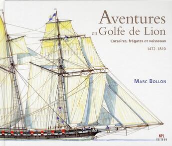 Couverture du livre « Aventures en Golfe de Lion ; corsaires, frégates et vaisseaux 1472-1810 » de Bollon aux éditions Nouvelles Presses Du Languedoc