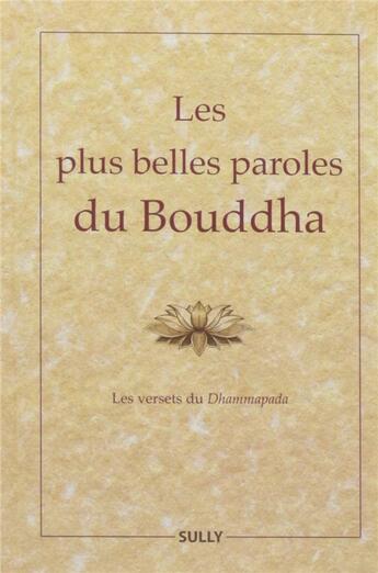 Couverture du livre « Les plus belles paroles du Bouddha ; les versets du Dhammapada » de  aux éditions Sully