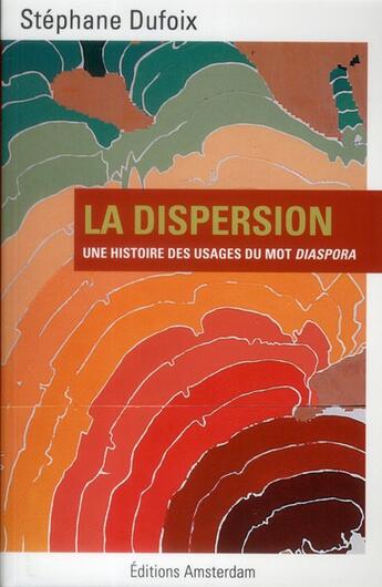 Couverture du livre « La dispersion ; diaspora, histoire des usages d'un mot » de Stephane Dufoix aux éditions Amsterdam