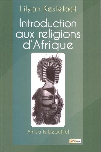 Couverture du livre « Introduction aux religions d'Afrique » de Lilyan Kesteloot aux éditions Alfabarre