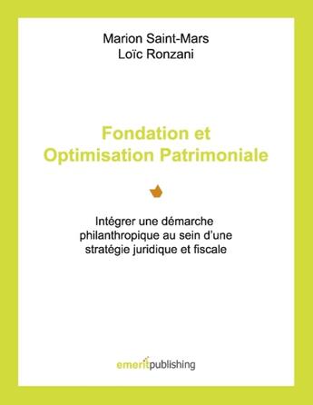 Couverture du livre « Fondation et optimisation patrimoniale ; intégrer une démarche philanthropique au sein d'une stratégie juridique et fiscale » de Loic Ronzani et Marion Saint-Mars aux éditions Emerit Publishing