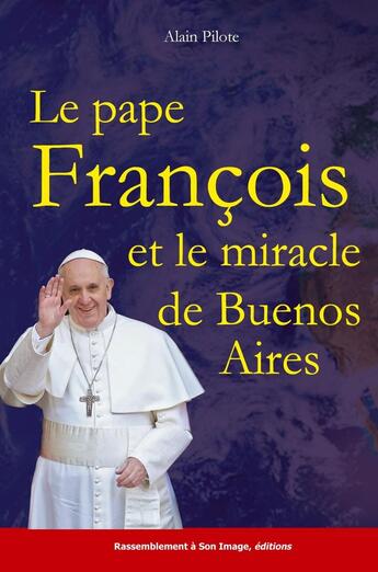 Couverture du livre « Le pape François et le miracle de Buenos Aires » de Alain Pilote aux éditions R.a. Image