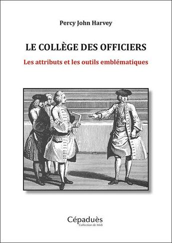 Couverture du livre « Le collège des officiers : les attributs et les outils emblématiques » de Percy John Harvey aux éditions Editions De Midi