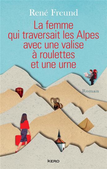 Couverture du livre « La femme qui traversait les Alpes avec une valise à roulettes et une urne » de Rene Freund aux éditions Kero