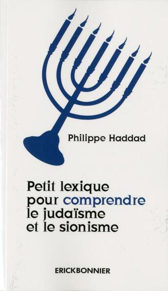 Couverture du livre « Petit lexique pour comprendre le judaïsme et le sionisme » de Philippe Haddad aux éditions Erick Bonnier