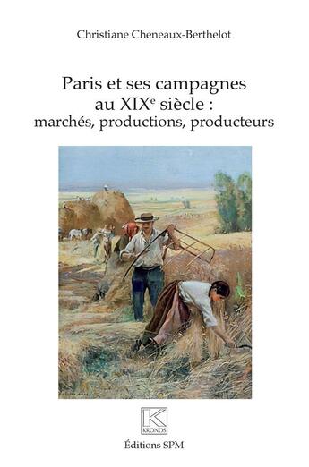 Couverture du livre « Paris et ses campagnes au XIXe siècle : marchés, productions, producteurs » de Christiane Cheneaux-Berthelot aux éditions Spm Lettrage