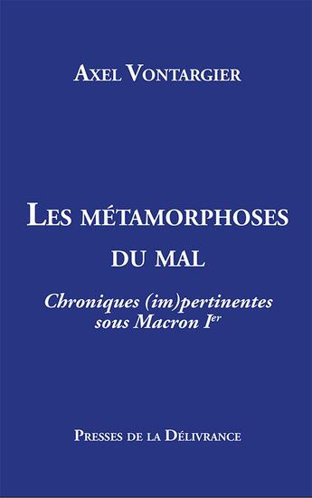 Couverture du livre « Les métamorphoses du mal : Chroniques (im)pertinentes sous Macron Ier » de Axel Vontargier aux éditions Presses De La Delivrance