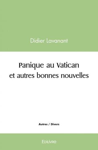 Couverture du livre « Panique au vatican et autres bonnes nouvelles » de Didier Lavanant aux éditions Edilivre