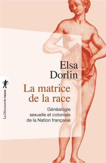 Couverture du livre « La matrice de la race ; généalogie sexuelle et coloniale de la Nation française » de Elsa Dorlin aux éditions La Decouverte