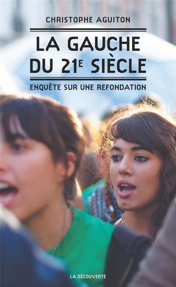 Couverture du livre « La Gauche du 21e siècle ; enquête sur une refondation » de Christophe Aguiton aux éditions La Decouverte