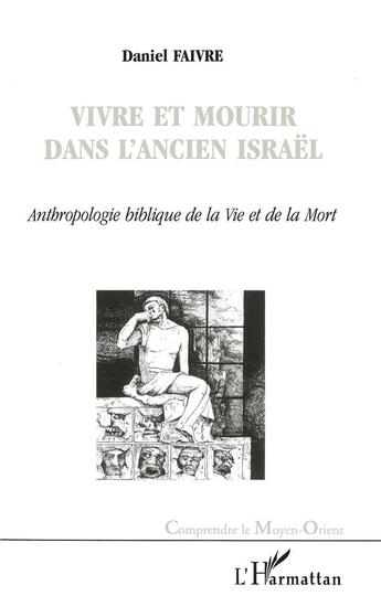 Couverture du livre « Vivre et mourir dans l'ancien israël ; anthropologie biblique de la vie et de la mort » de Daniel Faivre aux éditions L'harmattan