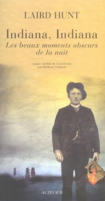 Couverture du livre « Indiana, indiana ; les beaux moments obscurs de la nuit » de Laird Hunt aux éditions Actes Sud