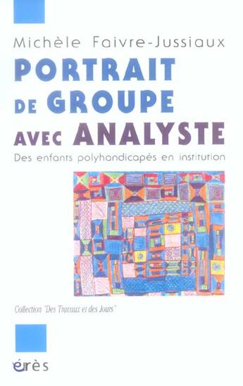 Couverture du livre « Portrait de groupe avec analyste ; des enfants polyhandicapés en institution » de Michele Faivre-Jussiaux aux éditions Eres