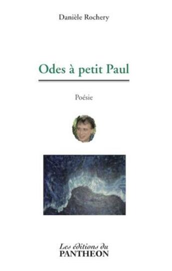 Couverture du livre « Odes à petit Paul » de Daniele Rochery aux éditions Editions Du Panthéon