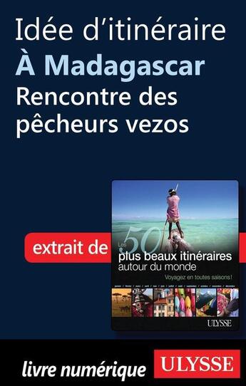 Couverture du livre « Idée d'itinéraire à Madagascar : rencontre des pêcheurs vezos » de  aux éditions Ulysse