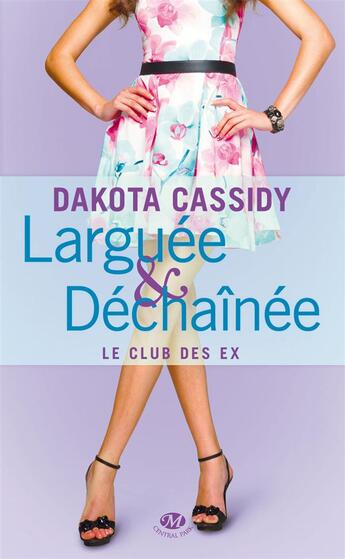 Couverture du livre « Le club des ex Tome 2 : larguée et déchaînée » de Dakota Cassidy aux éditions Milady