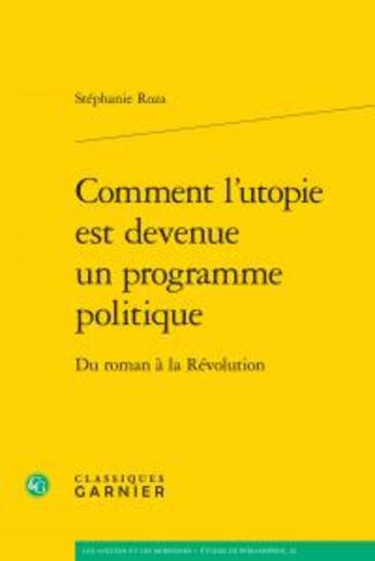 Couverture du livre « Comment l'utopie est devenue programme politique ; du roman à la révolution » de Stephanie Roza aux éditions Classiques Garnier