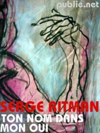 Couverture du livre « Ton nom dans mon oui » de Serge Ritman aux éditions Publie.net