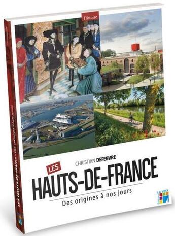 Couverture du livre « Les Hauts-de-France ; des origines à nos jours » de Christian Defebvre aux éditions La Voix Du Nord