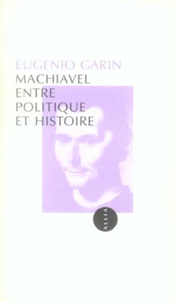 Couverture du livre « Machiavel entre politique et histoire » de Eugenio Garin aux éditions Allia