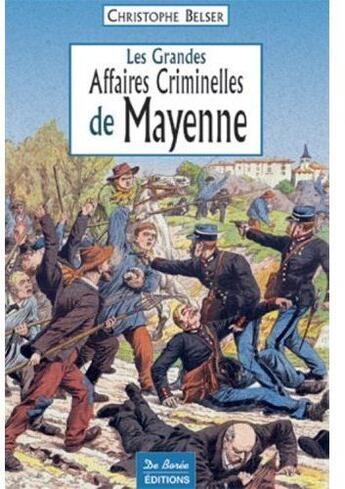 Couverture du livre « Les grandes affaires criminelles de la Mayenne » de Christophe Belser aux éditions De Boree