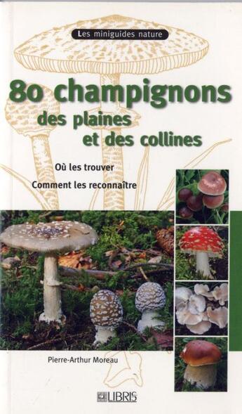 Couverture du livre « 80 champignons des plaines et des collines ; où les trouver ; comment les reconnaître » de Pierre-Arthur Moreau aux éditions Glenat