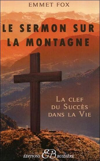 Couverture du livre « Le sermon sur la montagne ; la clé du succès dans la vie » de Emmet Fox aux éditions Bussiere