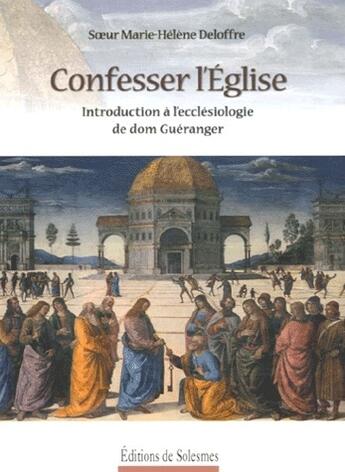 Couverture du livre « Confesser l'église ; introduction à l'ecclésiologie de dom Guéranger » de Marie-Helene Deloffre aux éditions Solesmes