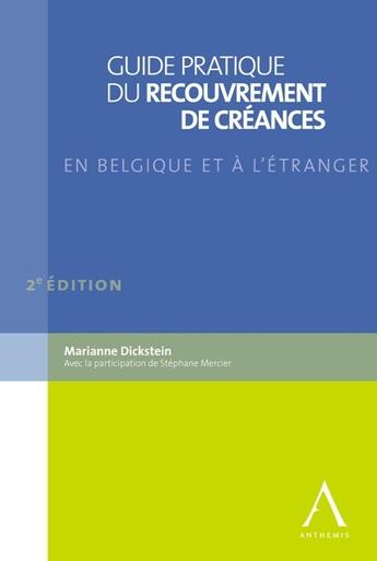 Couverture du livre « Guide pratique du recrouvrement de créances en Belgique et à l'étranger (2e édition) » de Marianne Dickstein aux éditions Anthemis