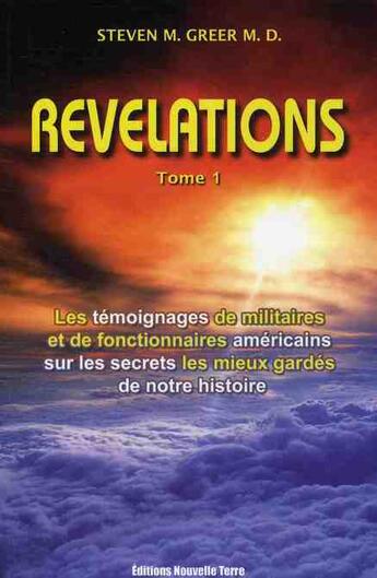 Couverture du livre « Révélations t.1 ; les témoignages de militaires et de fonctionnaires américains sur les screts les mieux gardés de notre histoire (2e édition) » de Steven M. Greer aux éditions Nouvelle Terre