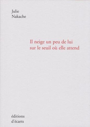 Couverture du livre « Il neige un peu de lui sur le seuil ou elle attend » de Julie Nakache aux éditions Ecarts