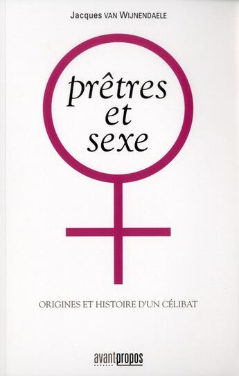 Couverture du livre « Prêtres et sexe ; origines et histoire d'un célibat » de Jacques Van Wijnendaele aux éditions Avant-propos