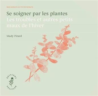 Couverture du livre « Se soigner par les plantes - les troubles et autres petits maux de l'hiver » de  aux éditions Soliflor