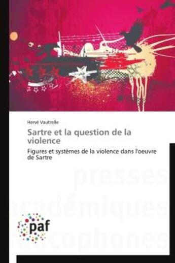 Couverture du livre « Sartre et la question de la violence - figures et systemes de la violence dans l'oeuvre de sartre » de Herve Vautrelle aux éditions Presses Academiques Francophones