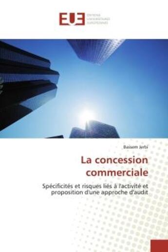 Couverture du livre « La concession commerciale - specificites et risques lies a l'activite et proposition d'une approche » de Jerbi Bassem aux éditions Editions Universitaires Europeennes