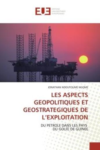 Couverture du livre « Les aspects geopolitiques et geostrategiques de l'exploitation - du petrole dans les pays du golfe d » de Ndoutoume Ngome J. aux éditions Editions Universitaires Europeennes