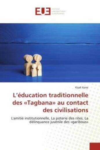 Couverture du livre « L'education traditionnelle des tagbana au contact des civilisations - l'amitie institutionnelle, l » de Kone Kiyali aux éditions Editions Universitaires Europeennes