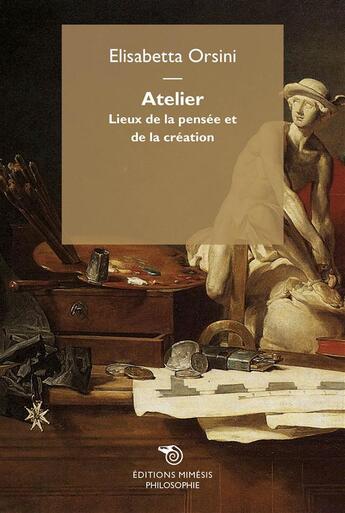 Couverture du livre « Atelier ; lieux de la pensée et de la création » de Elisabetta Orsini aux éditions Mimesis