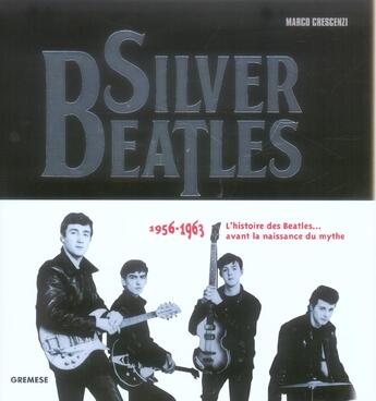 Couverture du livre « Silver beatles - 1956-1963 - l'histoire des beatles... avant la naissance du mythe » de Marco Crescenzi aux éditions Gremese