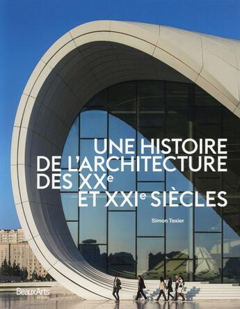 Couverture du livre « Une histoire de l'architecture des XXe et XXI siècles » de Simon Texier aux éditions Beaux Arts Editions