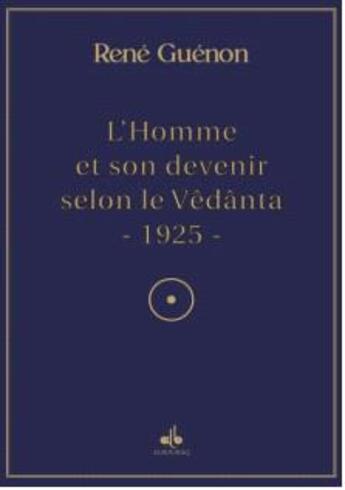 Couverture du livre « L'homme et son devenir selon la Vêdânta » de Rene Guenon aux éditions Albouraq