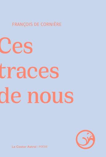 Couverture du livre « Ces traces de nous » de Francois De Corniere aux éditions Castor Astral