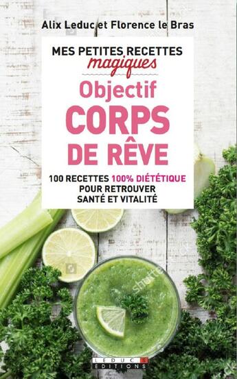 Couverture du livre « Mes petites recettes magiques ; objectif corps de rêve ; 100 recettes 100% diététique pour retrouver santé et vitalité » de Alix Leduc et Florence La Bras aux éditions Leduc