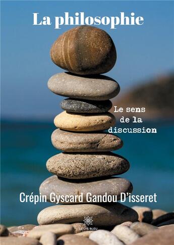 Couverture du livre « La philosophie ; le sens de la discussion » de Crepin Gyscard Gandou D'Isseret aux éditions Le Lys Bleu