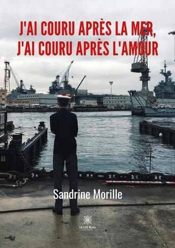 Couverture du livre « J'ai couru après la mer, j'ai couru après l'amour » de Sandrine Morille aux éditions Le Lys Bleu