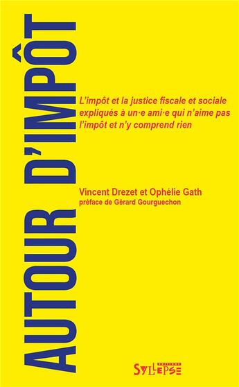 Couverture du livre « Autour d'impôt : L'impôt et la justice fiscale et sociale expliqués à un·e ami·e qui n'aime pas l'impôt et n'y comprend rien » de Collectif et Ophelie Gath et Vincent Drezet aux éditions Syllepse