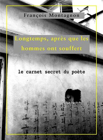 Couverture du livre « Longtemps, après que les hommes ont souffert ; le carnet secret du poète » de Francois Montagnon aux éditions Librinova