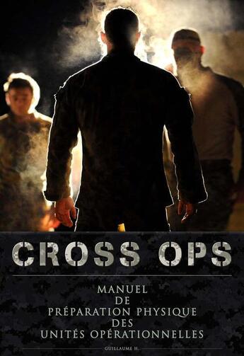 Couverture du livre « CROSS OPS ; manuel de préparation physique des unités opérationnelles » de Guillaume H. aux éditions Mission Outdoor