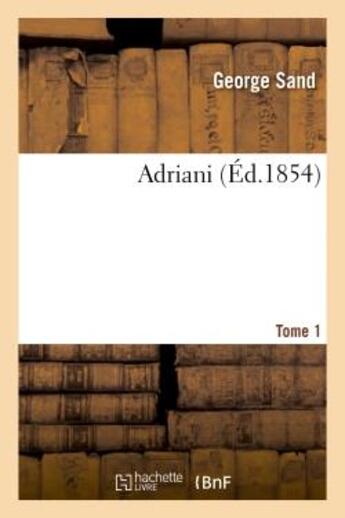 Couverture du livre « Adriani. Tome 1 » de George Sand aux éditions Hachette Bnf